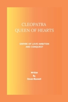 CLEOPATRA QUEEN OF HEARTS: EMPIRE OF LOVE AMBITION AND CONQUEST B0DSWCFYBL Book Cover