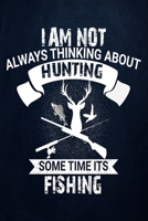 I am not Always Thinking About Hunting Sometimes It's Fishing: Fishing Journal Complete Fisherman's Log Book  With Prompts, Records Details of Fishing ... Weather Conditions, Water Conditions, etc 1677065125 Book Cover