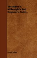 The Miller's, Millwright's and Engineer's Guide. 144374221X Book Cover