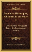 Memoires Historiques, Politiques, Et Litteraires V1: Concernant Le Portugal Et Toutes Ses Dependances (1743) 1166325520 Book Cover