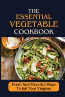 The Essential Vegetable Cookbook: Fresh And Flavorful Ways To Eat Your Veggies: Kitchen Equipment And Tools For Vegetable Cooking B09BY81SKT Book Cover