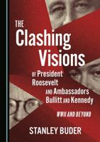 The Clashing Visions of President Roosevelt and Ambassadors Bullitt and Kennedy: WWII and Beyond 1036444988 Book Cover