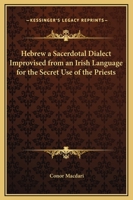 Hebrew A Sacerdotal Dialect Improvised From An Irish Language For The Secret Use Of The Priests 1162854057 Book Cover