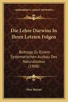 Die Lehre Darwins In Ihren Letzten Folgen: Beitrage Zu Einem Systematischen Ausbau Des Naturalismus (1908) 1160867836 Book Cover