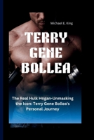 TERRY GENE BOLLEA: The Real Hulk Hogan-Unmasking the Icon: Terry Gene Bollea's Personal Journey B0CTS5NF8H Book Cover