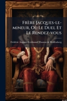 Frère Jacques-le-mineur, Où Le Duel Et Le Rendez-vous: Anecdote Belge... 127922391X Book Cover