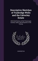 Descriptive Sketches of Tunbridge Wells and the Calverley Estate; With Brief Notices of the Picturesque Scenery, Seats, and Antiquities in the Vicinity .. 1241127794 Book Cover