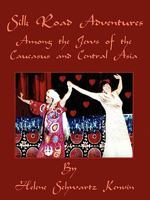 Silk Road Adventures: Among the Jews of the Caucasus and Central Asia 1935125893 Book Cover