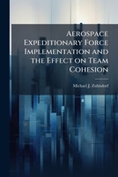 Aerospace Expeditionary Force Implementation and the Effect on Team Cohesion 1288272863 Book Cover