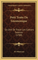 Petit Traita(c) de Gnomonique, Ou L'Art de Tracer Les Cadrans Solaires, (A0/00d.1788) 2012761852 Book Cover