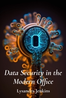 Data Security in the Modern Office: Securing Sensitive Information and Protecting Intellectual Property B0DWNF96VH Book Cover
