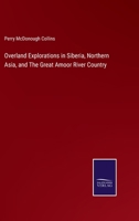 Overland Explorations in Siberia, Northern Asia, and The Great Amoor River Country 1241507597 Book Cover