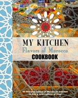 My Kitchen Flavors of Morocco Cookbook: 60 Recipes tested in Moroccan kitchen to live a new culure of food B08L5KPFMM Book Cover