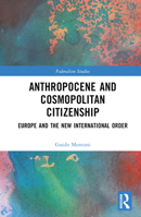 Anthropocene and Cosmopolitan Citizenship: Europe and the New International Order (Federalism Studies) 1032605464 Book Cover