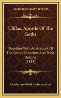 Ulfilas, Apostle Of The Goths: Together With An Account Of The Gothic Churches And Their Decline 116636111X Book Cover