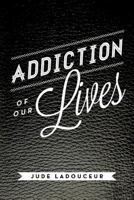 Addiction of Our Lives 1479790443 Book Cover