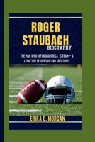 ROGER STAUBACH BIOGRAPHY: The Man Who Defined America’s Team – A Legacy of Leadership and Greatness B0F65GKHHB Book Cover