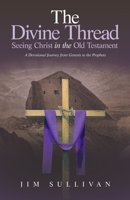 The Divine Thread Seeing Christ in the Old Testament: A Devotional Journey from Genesis to the Prophets B0GHC98JFD Book Cover