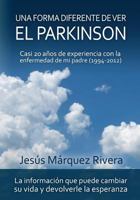 Una forma diferente de ver el Parkinson: Casi 20 a�os de experiencia con la enfermedad de mi padre (1994-2012) 1519180705 Book Cover