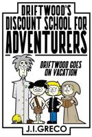Driftwood's Discount School for Adventurers: Driftwood Takes a Vacation 154552937X Book Cover
