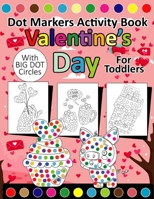 DOT MARKER ACTIVITY BOOK VALENTINES DAY FOR TODDLERS WITH BIG CIRCLES: Easy Big Dots for Toddler and Preschool Kids Valentines Day Paint Dauber Coloring Worksheet B08TZHGJZT Book Cover