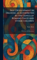 Self-Development in Drawing as Interpreted by the Genius of Romano Dazzi and Other Children: With Over 100 Illustrations 102597512X Book Cover