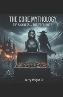 The Core Mythology: The Sickness & The Frequency (The Core Mythology Series) B0GFDBF927 Book Cover