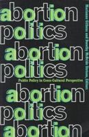 Abortion Politics: Public Policy in Cross-Cultural Perspective 0415912253 Book Cover