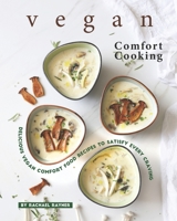 Vegan Comfort Cooking: Delicious Vegan Comfort Food Recipes to Satisfy Every Craving B08CWJ1PLB Book Cover