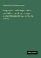 Programmi per l'insegnamento secondario classico e tecnico nell'istituto municipale Cirillo di Aversa (Italian Edition) 356321882X Book Cover