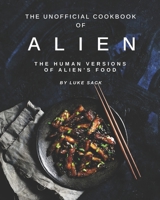 The Unofficial Cookbook of Alien: The Human Versions of Alien's Food B092HHBFVF Book Cover