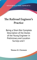 The Railroad Engineer's Practice: Being a Short But Complete Description of the Duties of the Young Engineer in Preliminary and Location Surveys and I 1161694587 Book Cover