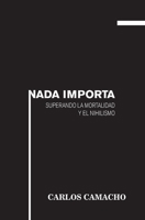 Nada Importa: Superando la Mortalidad y el Nihilismo B0FT4C3NKX Book Cover