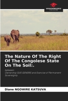 The Nature Of The Right Of The Congolese State On The Soil:.: betweenOwnership SUIS GENERIS and Exercise of Permanent Sovereignty 6205767317 Book Cover