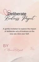 Deliberate Kindness Project: A Gentle Invitation to Explore the Impact of Deliberate Acts of Kindness on the Way You View Your Self 1961185458 Book Cover