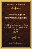 Der Ursprung Der Stadtverfassung Rigas: Und Die Verfassung Der Stadt Riga Im Ersten Jahrhundert Der Stadt (1894) 1160447233 Book Cover