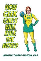 How Geek Girls Will Rule the World 1482786036 Book Cover