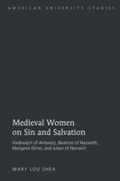 Medieval Women on Sin and Salvation: Hadewijch of Antwerp, Beatrice of Nazareth, Margaret Ebner, and Julian of Norwich 1433109484 Book Cover