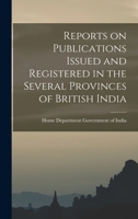Reports on Publications Issued and Registered in the Several Provinces of British India 1018879463 Book Cover