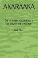 Akaraaka: De las raíces del pueblo a las alturas de la ciudad B0CVBM823X Book Cover