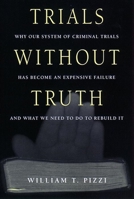 Trails Without Truth: Why Our System of Criminal Trials Has Become an Expensive Failure and What We Need to Do to Rebuild It 0814766498 Book Cover