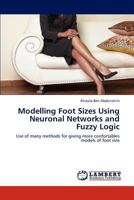 Modelling Foot Sizes Using Neuronal Networks and Fuzzy Logic: Use of many methods for giving more confortables models of foot size 3659305979 Book Cover