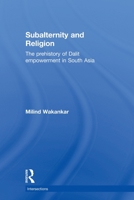 Subalternity and Religion: The Prehistory of Dalit Empowerment in South Asia 0415501989 Book Cover