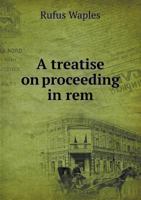 A Treatise on Proceeding in Rem 1240143036 Book Cover