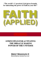 Faith Applied: 8 Principles for Activating the Miracle Making Power of the Universe 1537140493 Book Cover