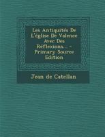 Les Antiquit�s de l'�glise de Valence Avec Des R�flexions... 1020561688 Book Cover
