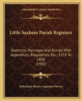 Little Saxham Parish Registers: Baptisms, Marriages And Burials With Appendices, Biographies, Etc., 1559 To 1850 (1901) 1166603784 Book Cover