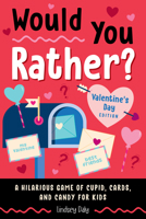 Would You Rather? Valentine's Day Edition: A Hilarious Game of Cupid, Cards, and Candy for Kids B0FVKTGB81 Book Cover