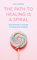 The Path to Healing Is a Spiral: One Woman's Journey to Emotional Healing 178678615X Book Cover