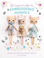 Gingermelon's Embroidered Animals: Heirloom Dolls to Sew, Embellish and Treasure 1446307301 Book Cover
